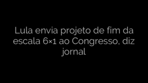 ​Lula envia projeto de fim da escala 6×1 ao Congresso, diz jornal 